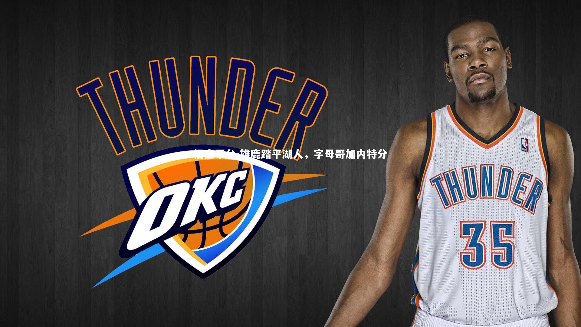 雄鹿踏平湖人，字母哥加内特分